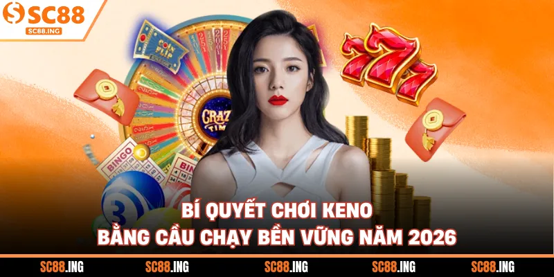 Bí quyết chơi Keno bằng cầu chạy bền vững năm 2026