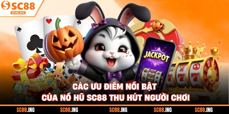 Các ưu điểm nổi bật của nổ hũ SC88 thu hút người chơi